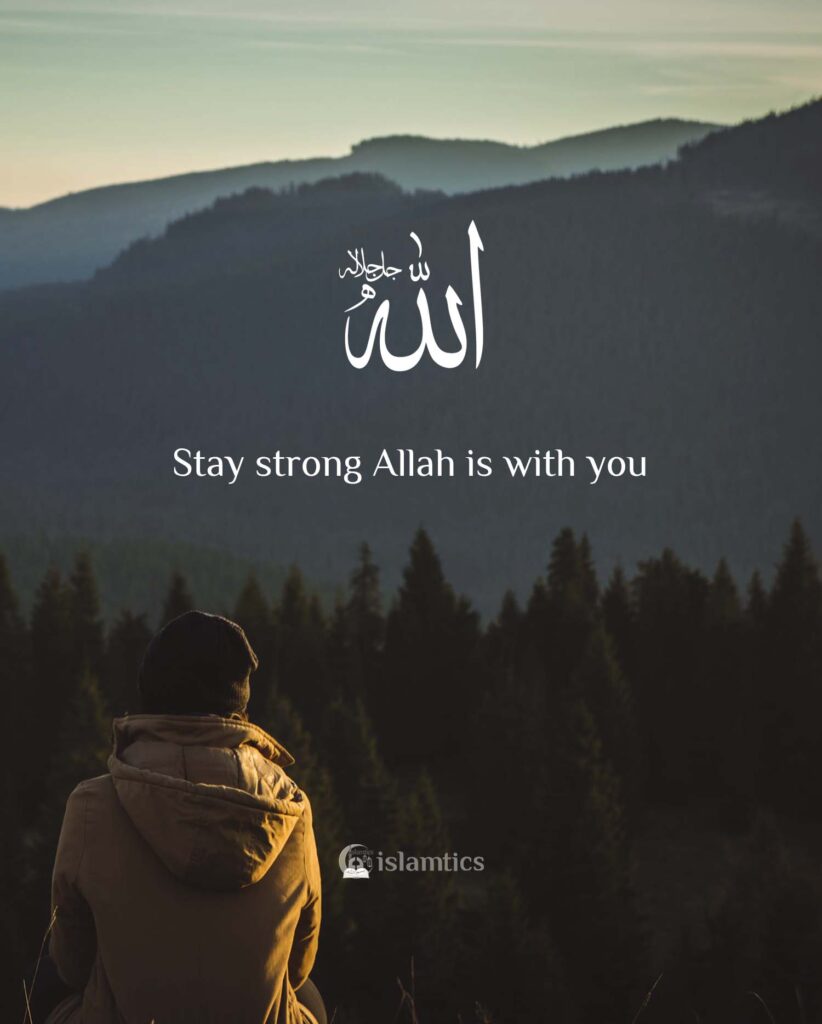 Stay strong Allah is with youStay strong Allah is with you