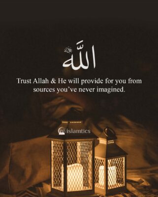 Trust Allah & He will provide for you from sources you’ve never imagined.