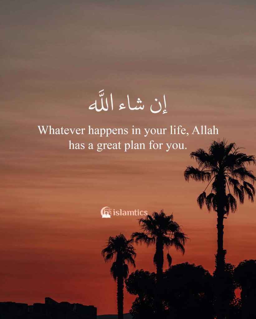 Whatever happens in your life, Allah has a great plan for you.