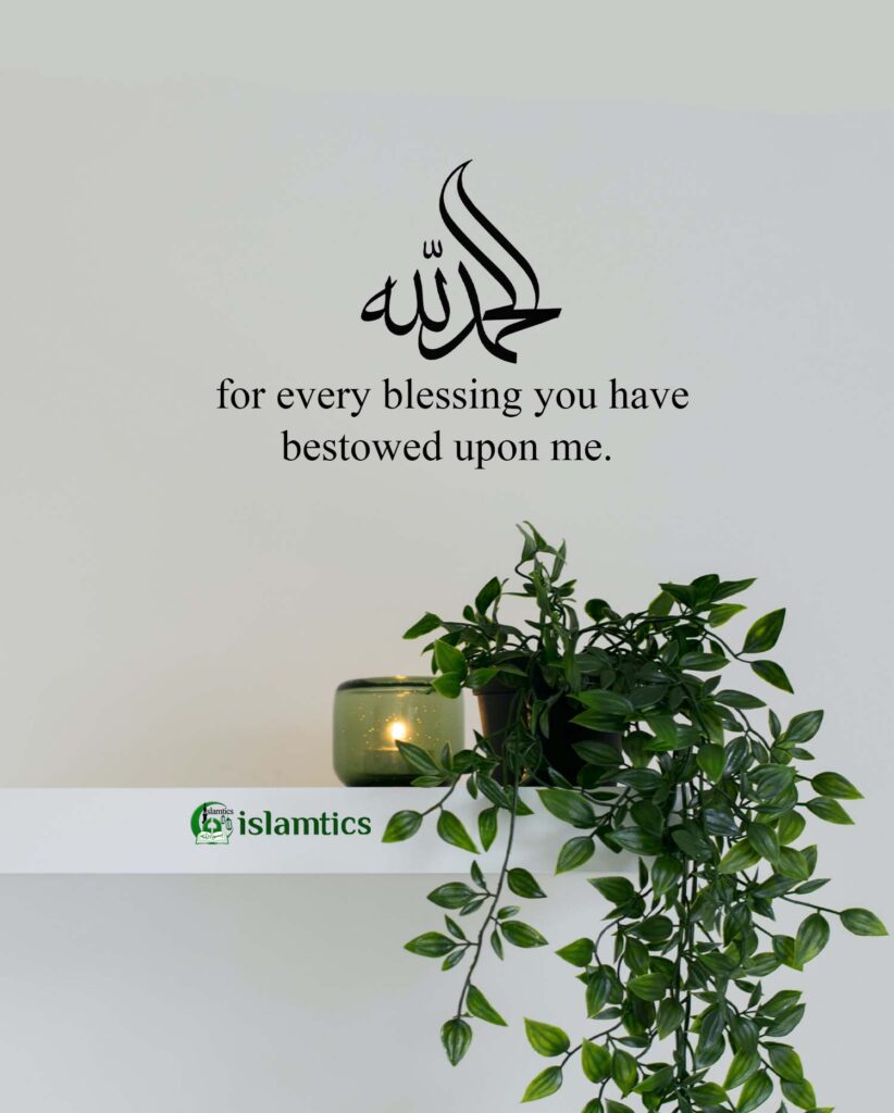 Alhamdulillah for every blessing you have bestowed upon me.