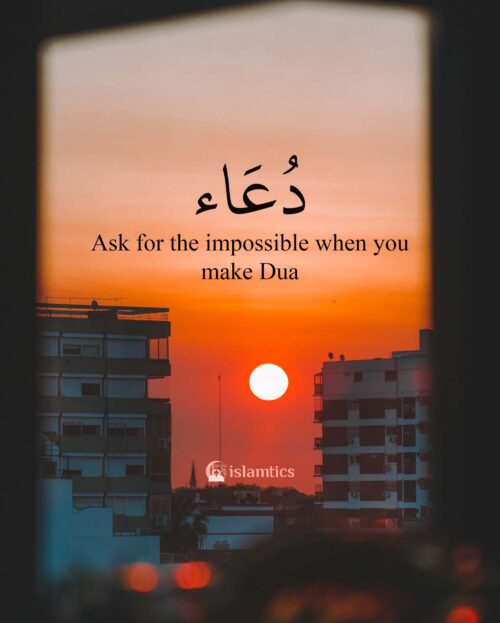 Ask for the impossible when you make Dua | islamtics