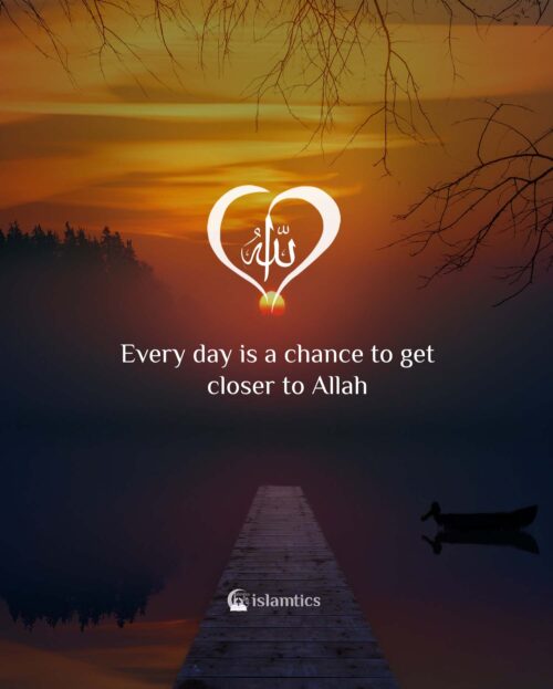 Every day is a chance to get closer to Allah | islamtics