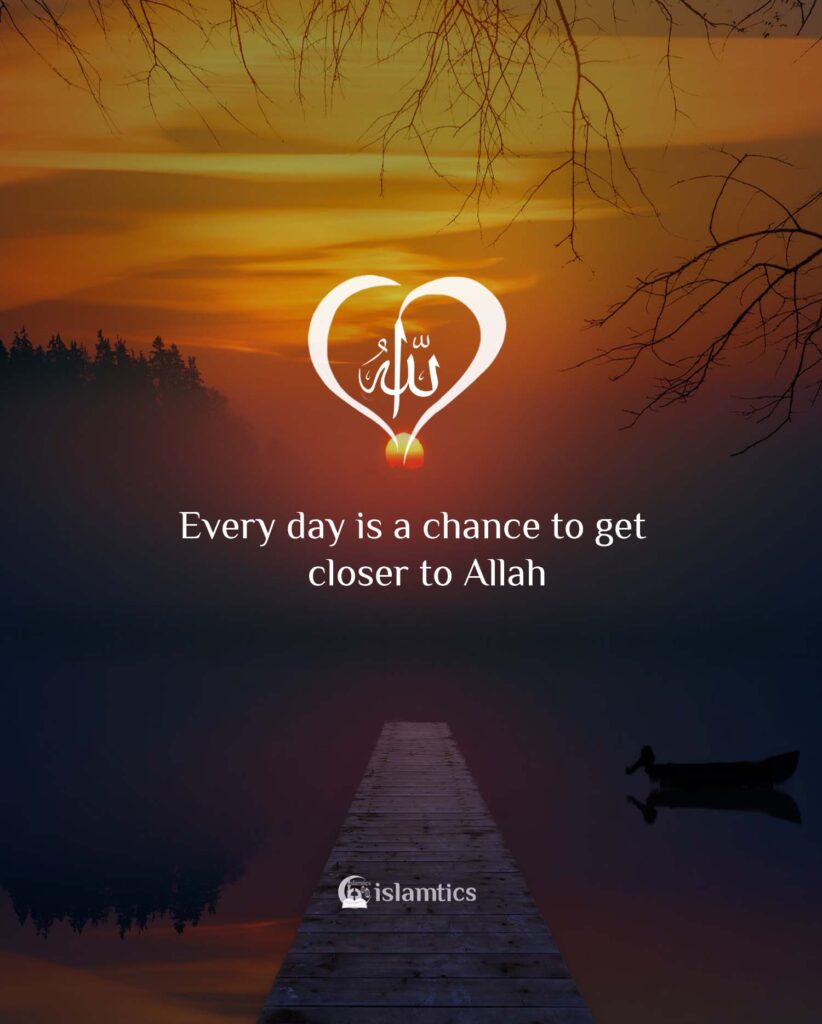 Every day is a chance to get closer to Allah