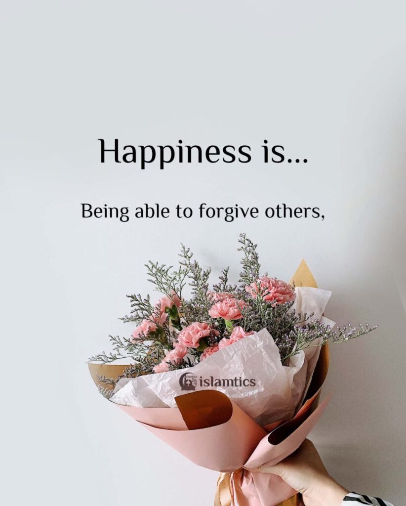 Happiness is Being able to forgive others,