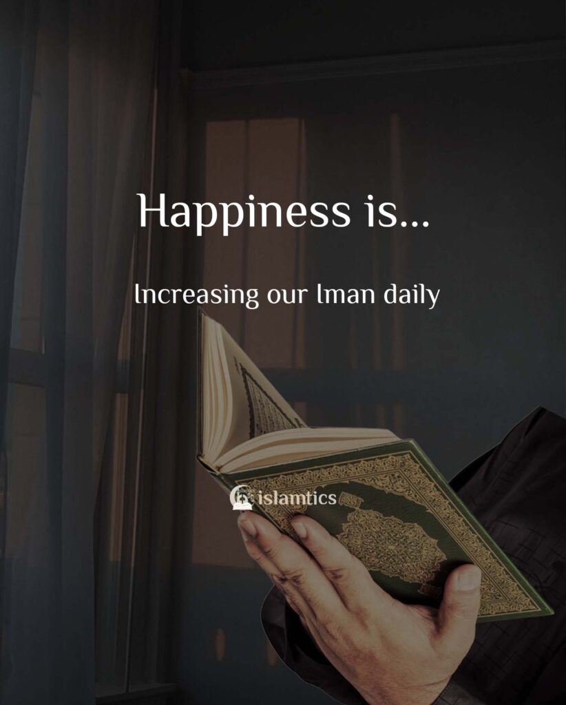 Happiness is increasing our Iman daily