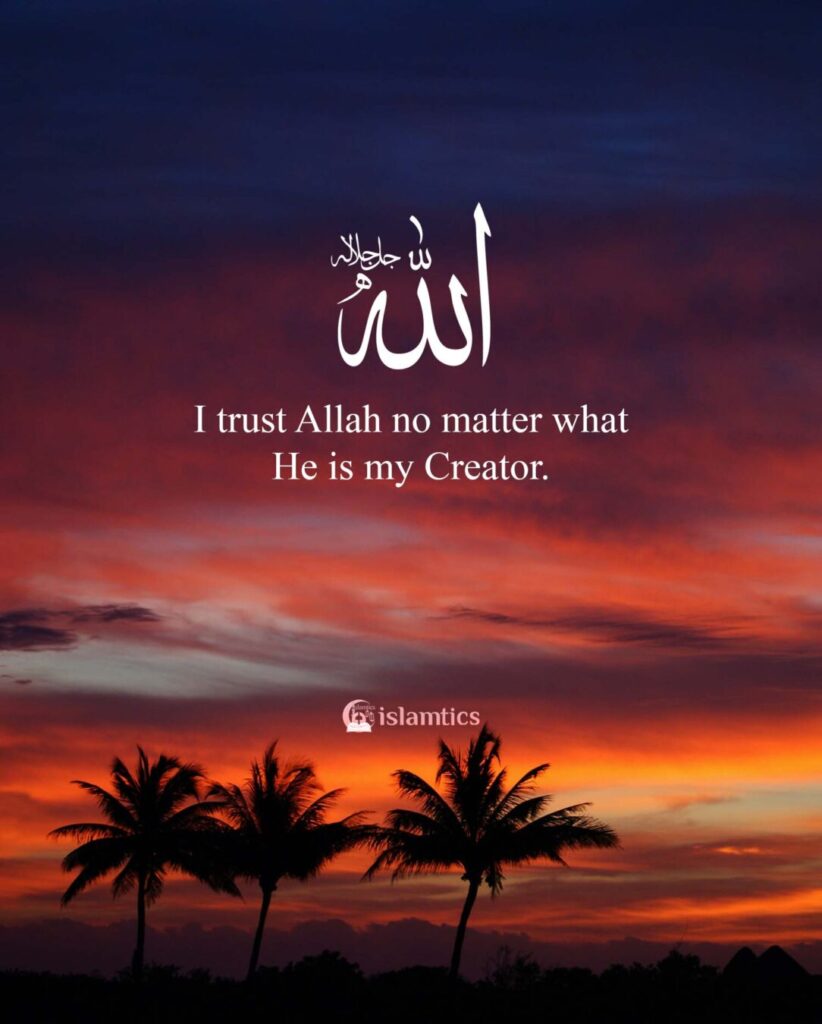 I trust Allah no matter what He is my Creator.