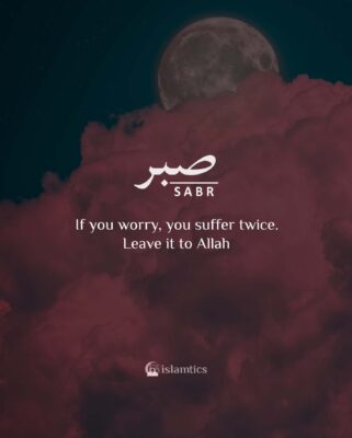 If you worry, you suffer twice. Leave it to Allah