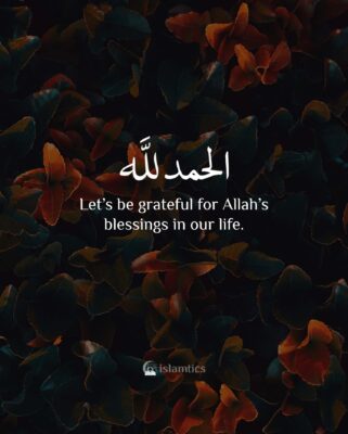 Let’s be grateful for Allah’s blessings in our life.