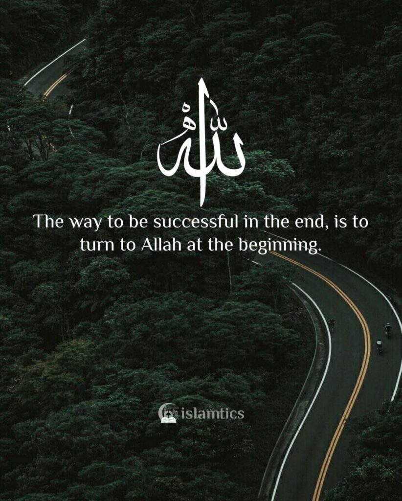 The way to be successful in the end, is to turn to Allah at the beginning