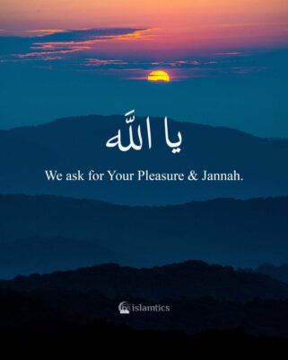 Ya Allah we ask for Your Pleasure and Jannah