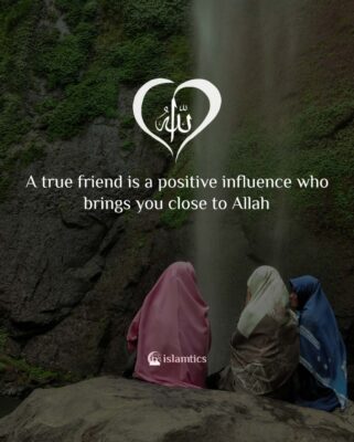 A true friend is a positive influence who brings you close to Allah