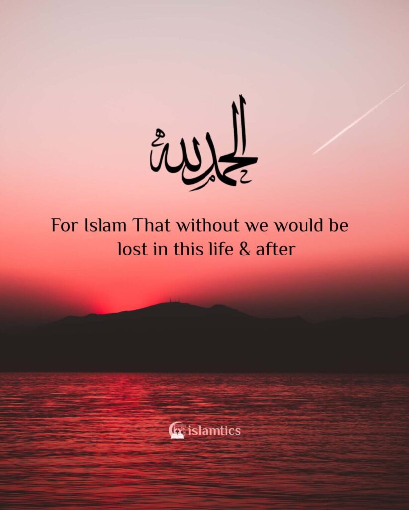 Alhamdulillah For Islam That without we would be lost in this life & after