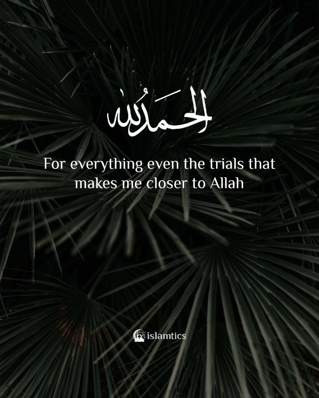 Alhamdulillah For everything even the trials that makes me closer to Allah  | islamtics