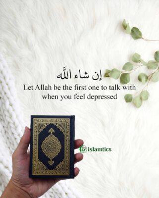 Let Allah be the first one to talk with when you feel depressed