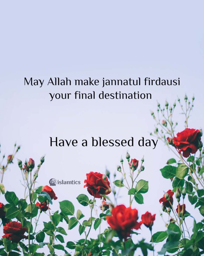 Ya Allah Make Jannat ul Firdausi our final destination