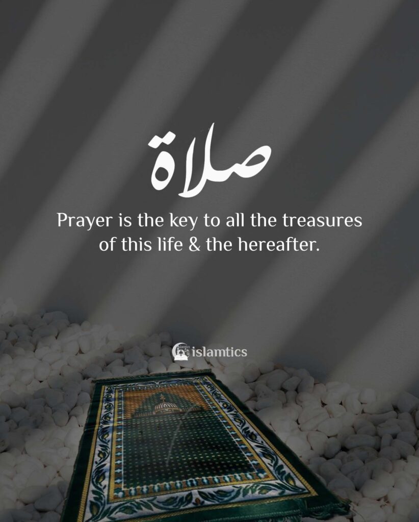Prayer is the key to all the treasures of this life & the hereafter.