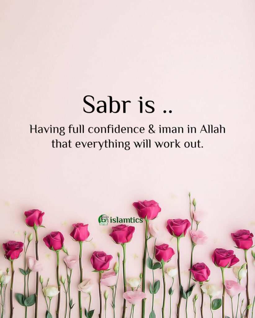 Sabr is having full confidence & iman in Allah that everything will work out.
