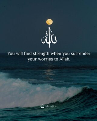 You will find strength when you surrender your worries to Allah.