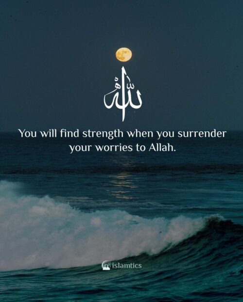 You will find strength when you surrender your worries to Allah ...