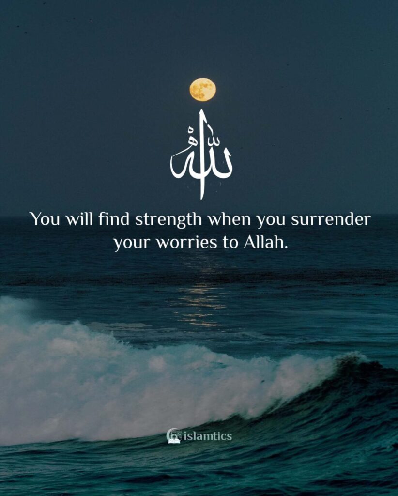 You will find strength when you surrender your worries to Allah.