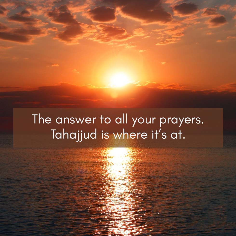 The answer to all your prayers. tahajjud is where it is at