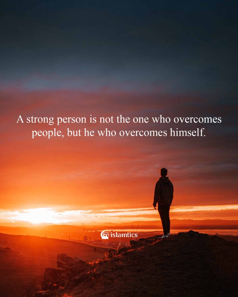A strong person is not the one who overcomes people, but he who overcomes himself.