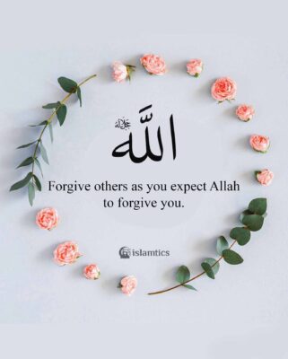 Forgive others as you expect Allah to forgive you.