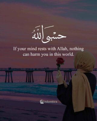 If your mind rests with Allah, nothing can harm you in this world.