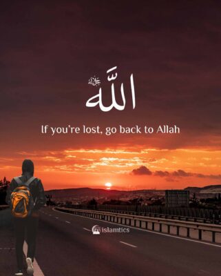 If you’re lost, go back to Allah