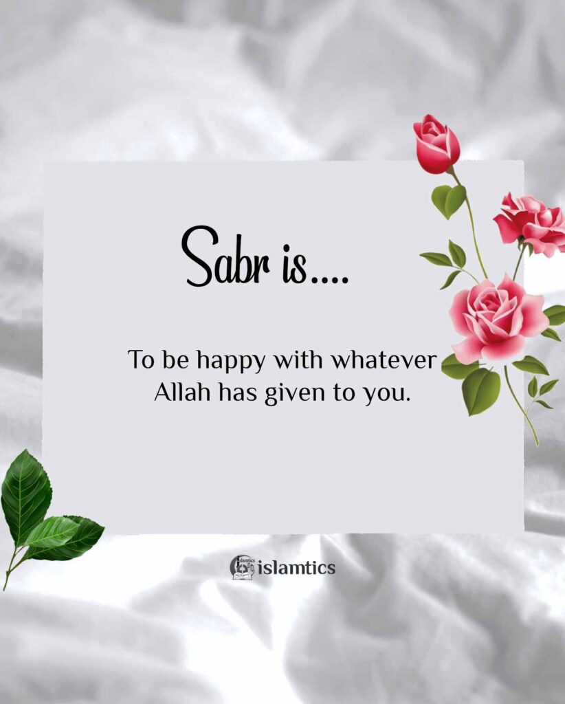 Sabr is To be happy with whatever Allah has given to you
