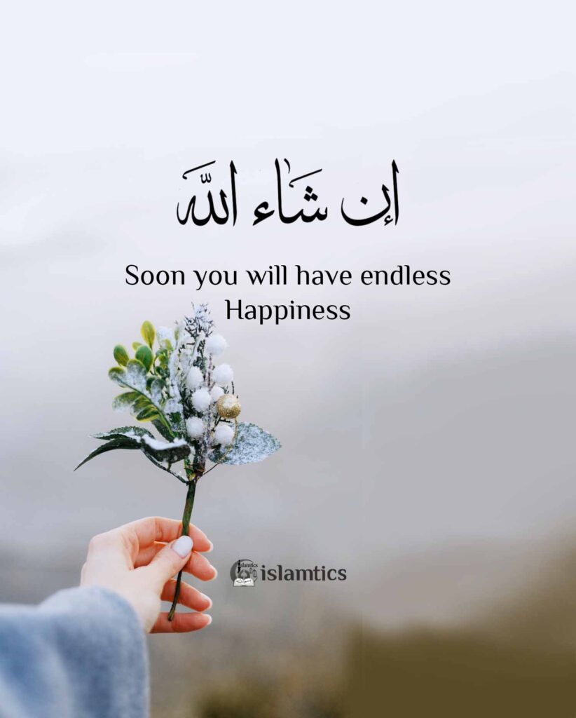 Soon you will have endless Happiness Inshaallah
