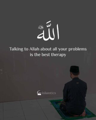 Talking to Allah about all your problems is the best therapy