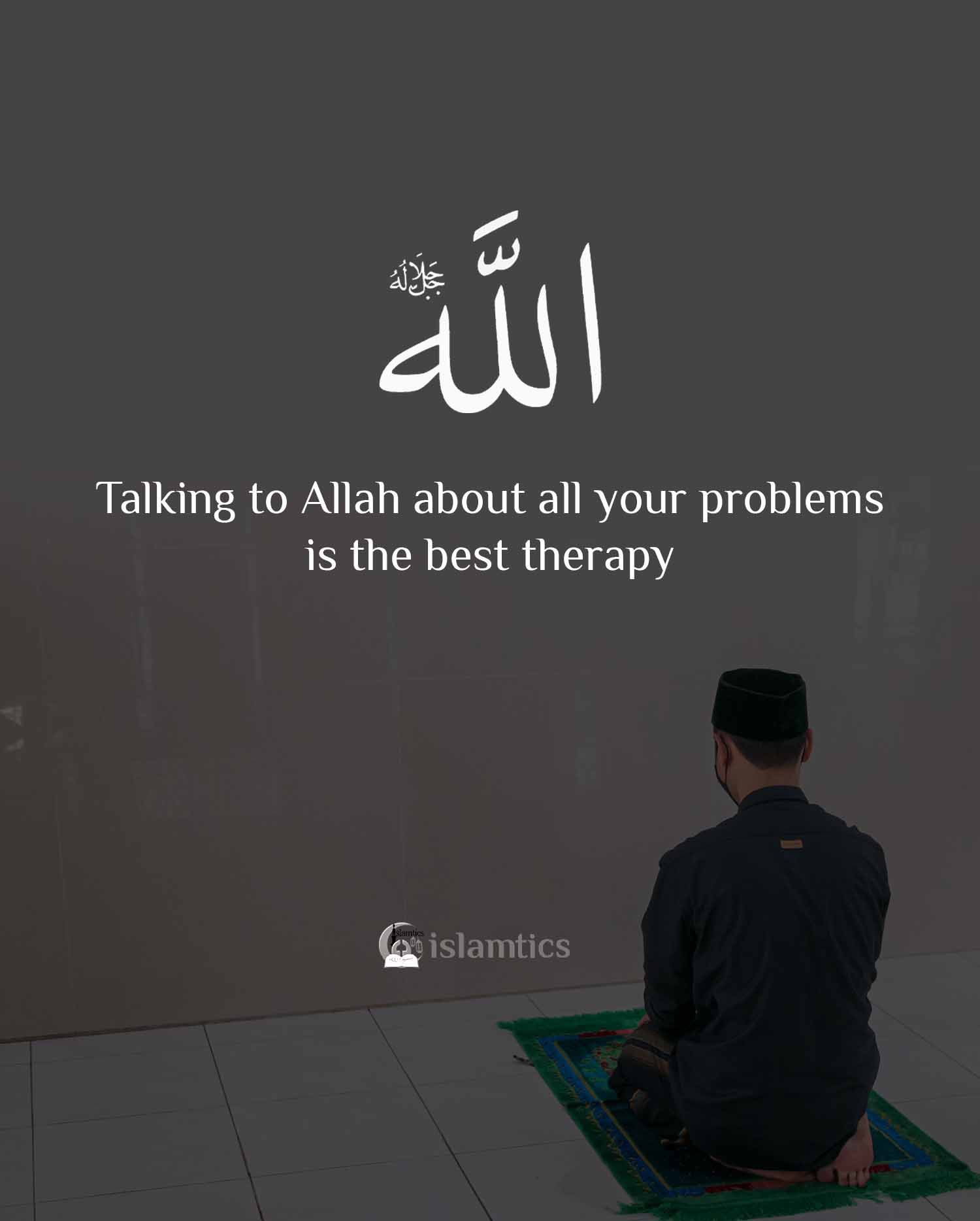 Talking to Allah about all your problems is the best therapy | islamtics