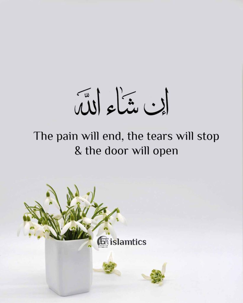 The pain will end, the tears will stop & the door will open InshaAllah