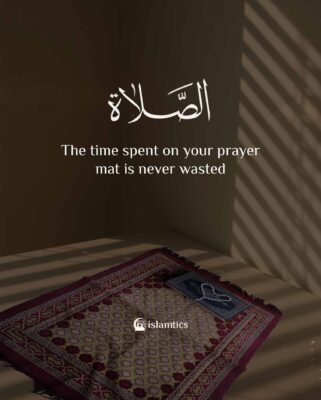 The time spent on your prayer mat is never wasted
