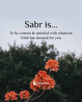 Sabr is To be content & satisfied with whatever Allah has decreed for you.