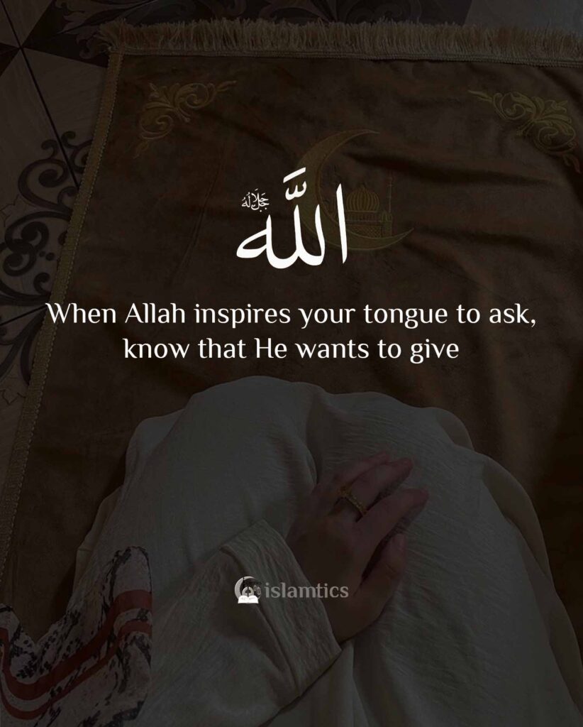 When Allah inspires your tongue to ask, know that He wants to give