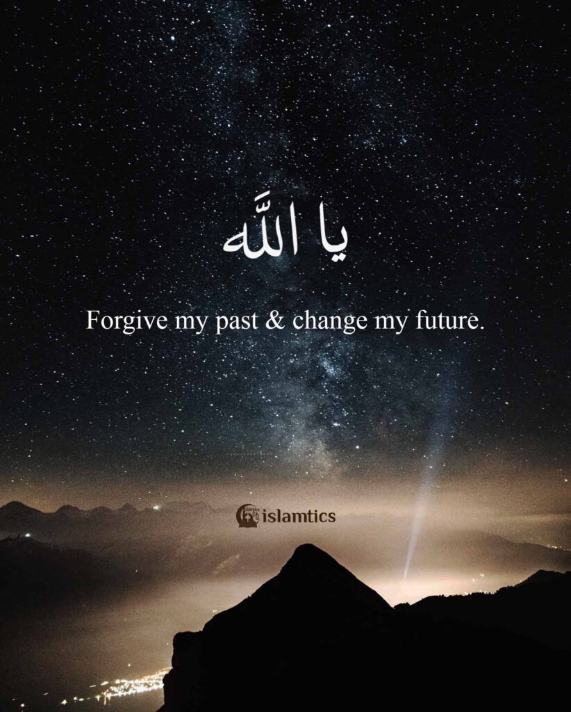 Ya Allah, forgive my past and change my future.