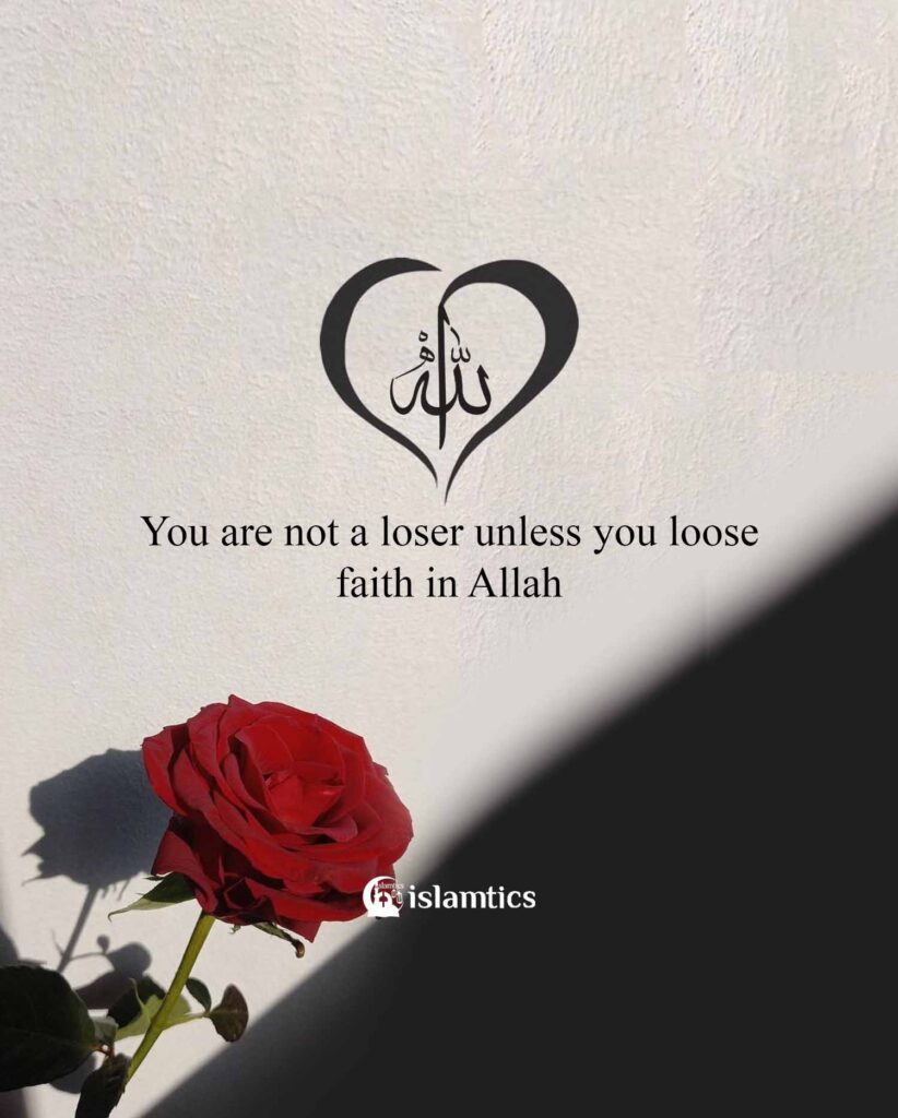 You are not a loser unless you loose faith in Allah