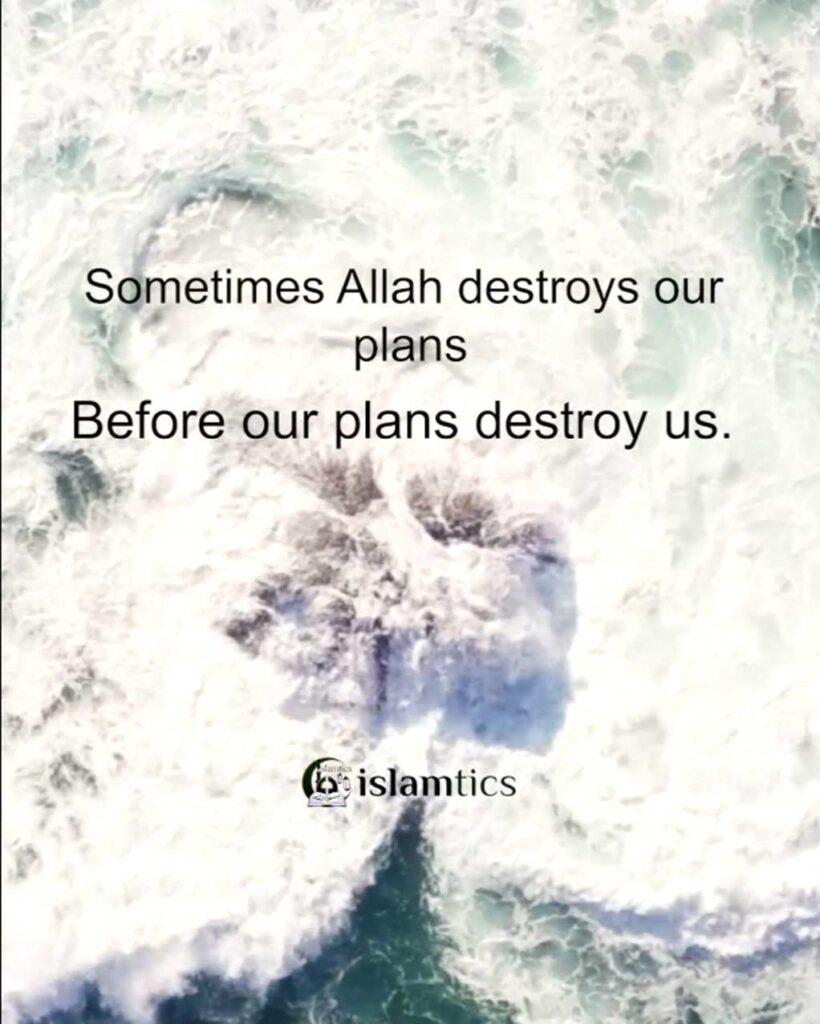 Sometimes Allah destroys our plans before our plans destroy us