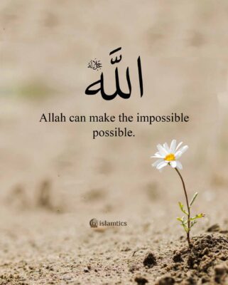 Allah can make the impossible possible.