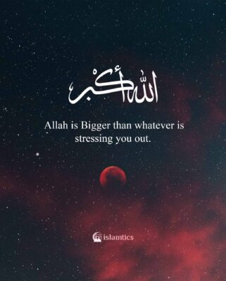 Allah is Bigger than whatever is stressing you out.