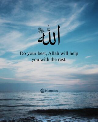 Do your best, Allah will help you with the rest.