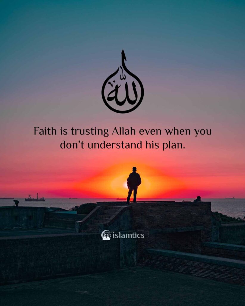 Faith is trusting Allah even when you don’t understand his plan.