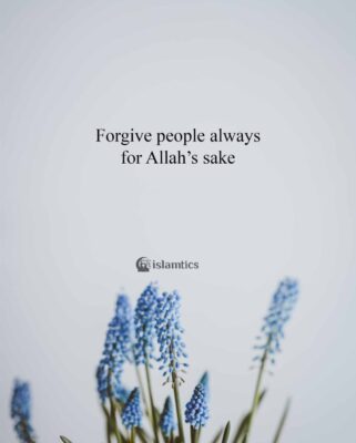 Forgive people always for Allah’s sake