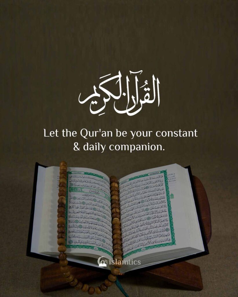 Let the Qur'an be your constant & daily companion.