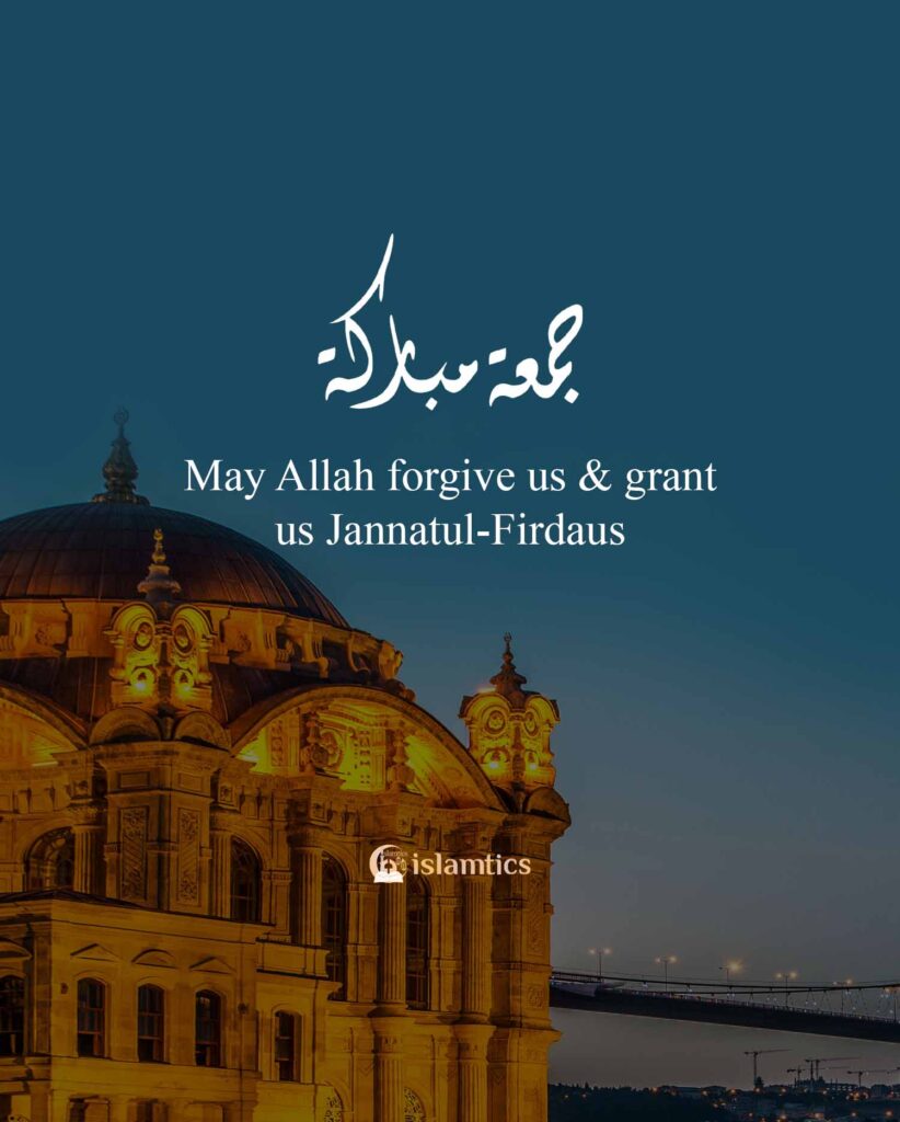 May Allah forgive us & grant us Jannatul-Firdaus. Jummah Mubarak