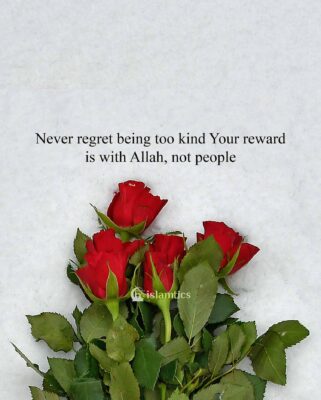 Never regret being too kind Your reward is with Allah, not people