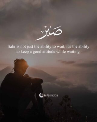 Sabr is not just the ability to wait, it's the ability to keep a good attitude while waiting.