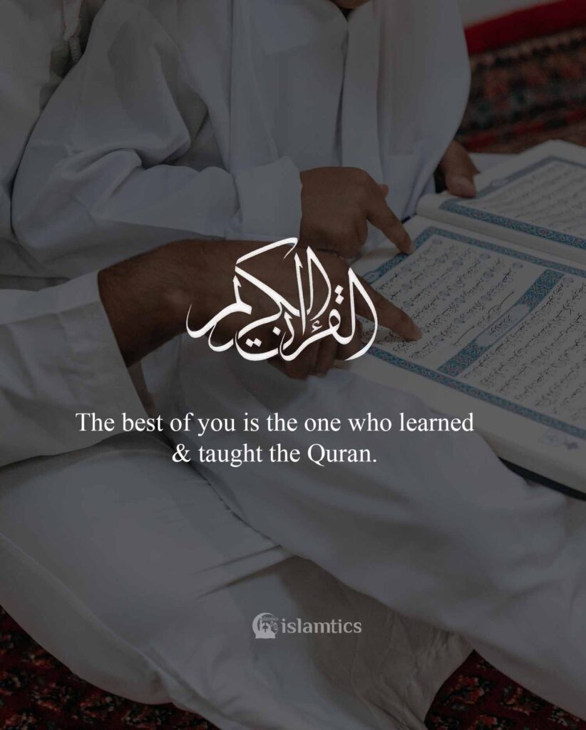 The best of you is the one who learned and taught the Quran.